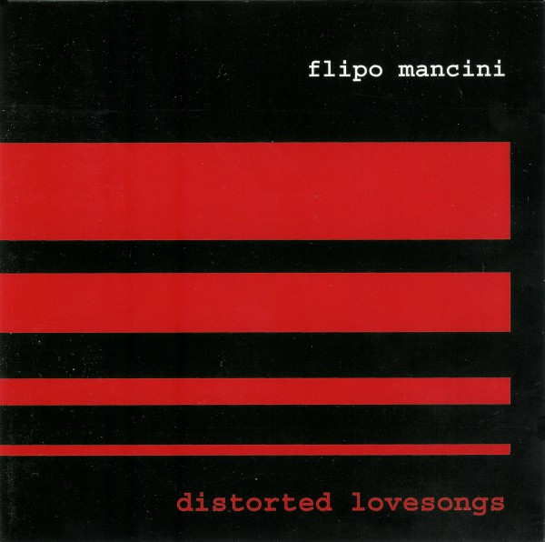 FLIPO MANCINI - DISTORTED LOVESONGS (2003, Labelman)